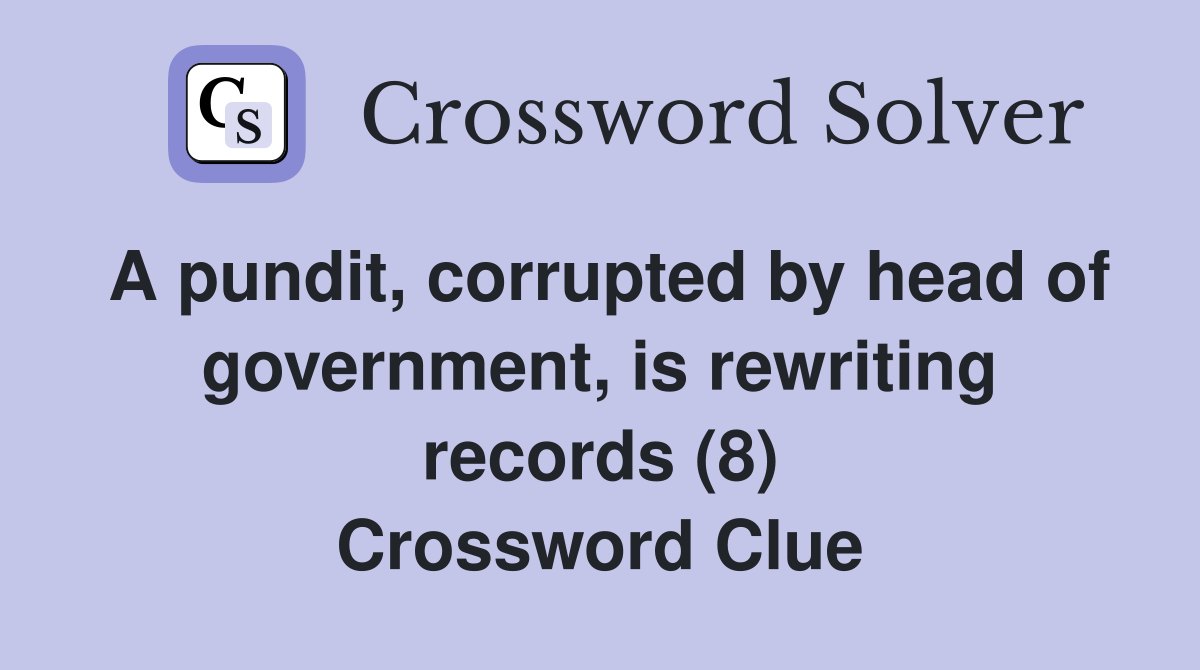 A pundit, corrupted by head of government, is rewriting records (8) Crossword Clue