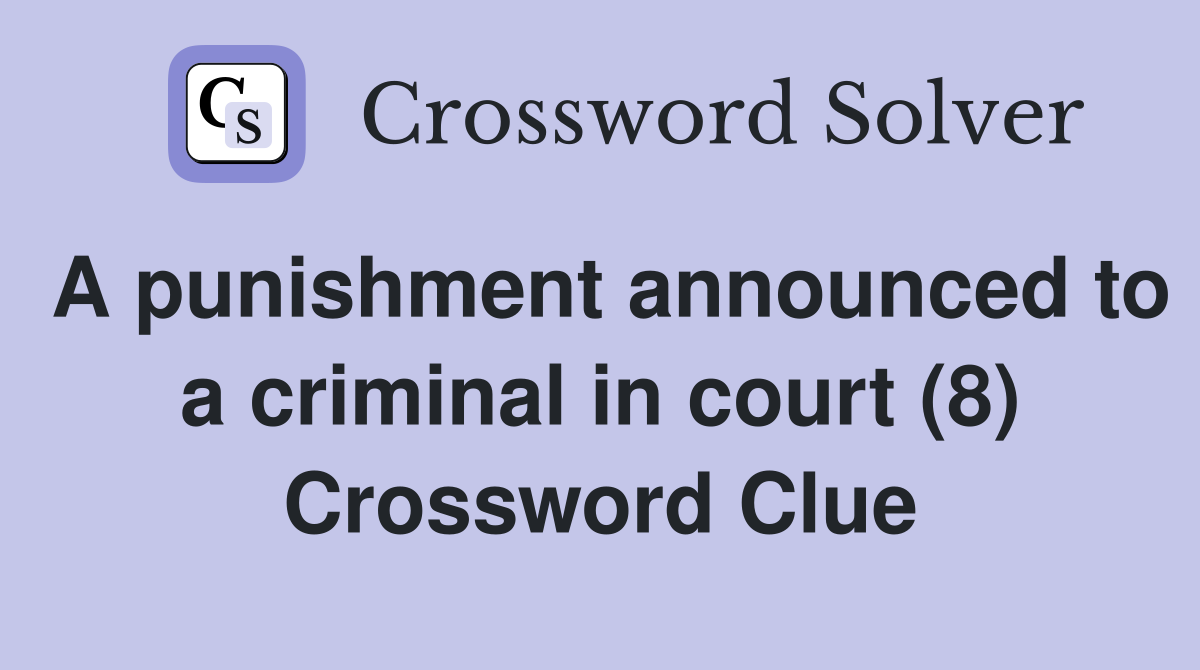 A punishment announced to a criminal in court (8) Crossword Clue