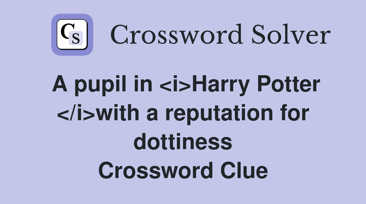 A pupil in <i>Harry Potter </i>with a reputation for dottiness Crossword Clue