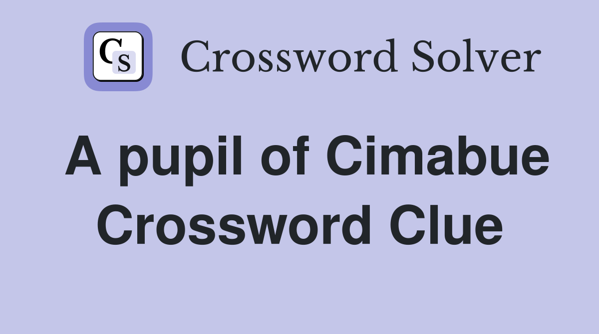 A pupil of Cimabue Crossword Clue