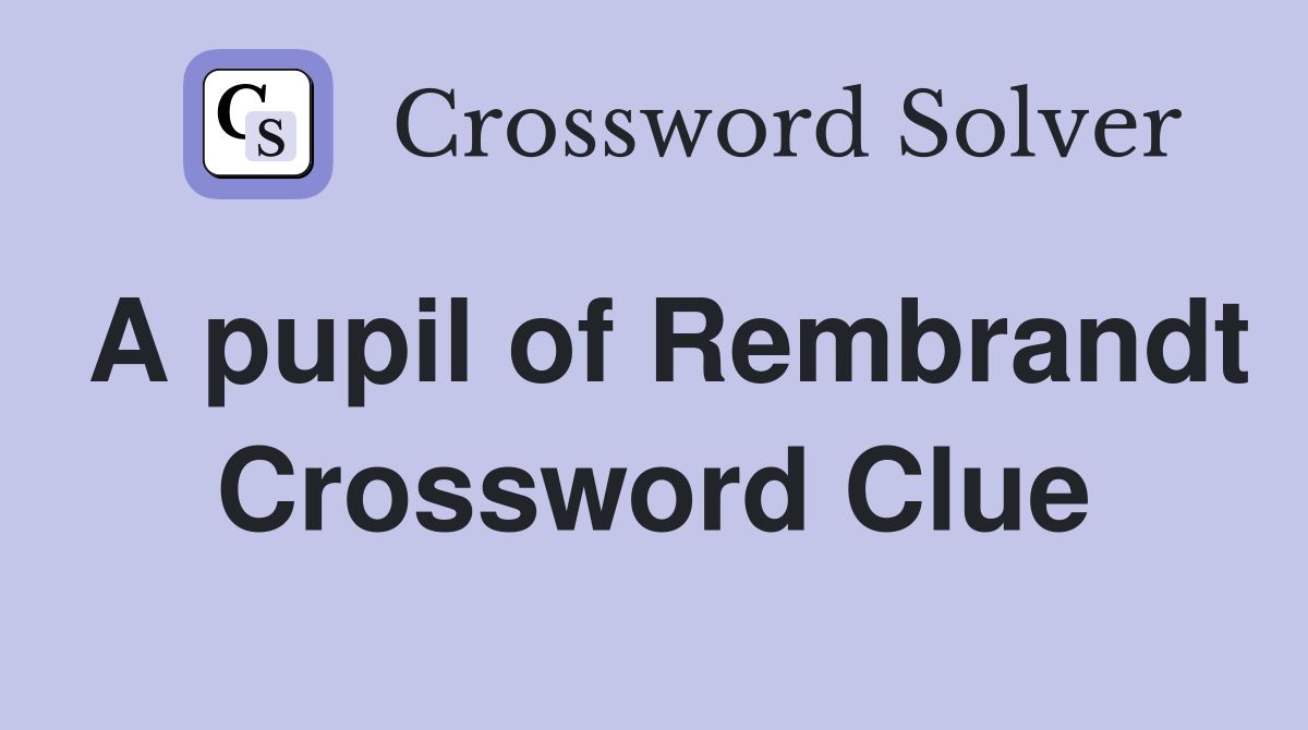 A pupil of Rembrandt Crossword Clue