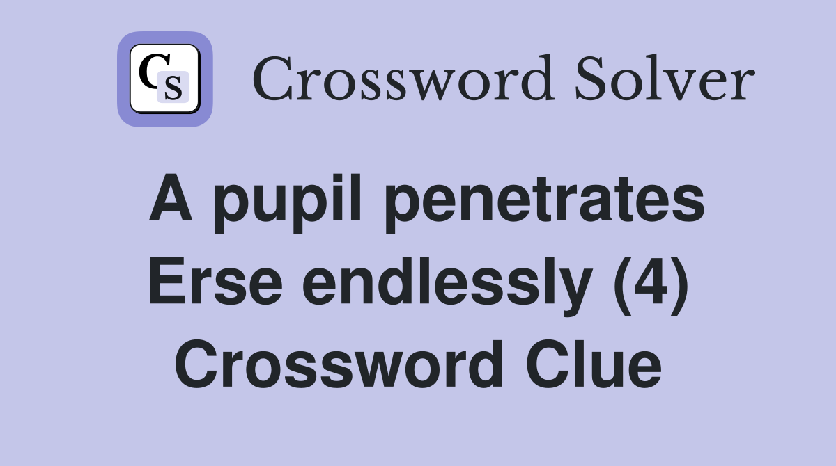 A pupil penetrates Erse endlessly (4) Crossword Clue