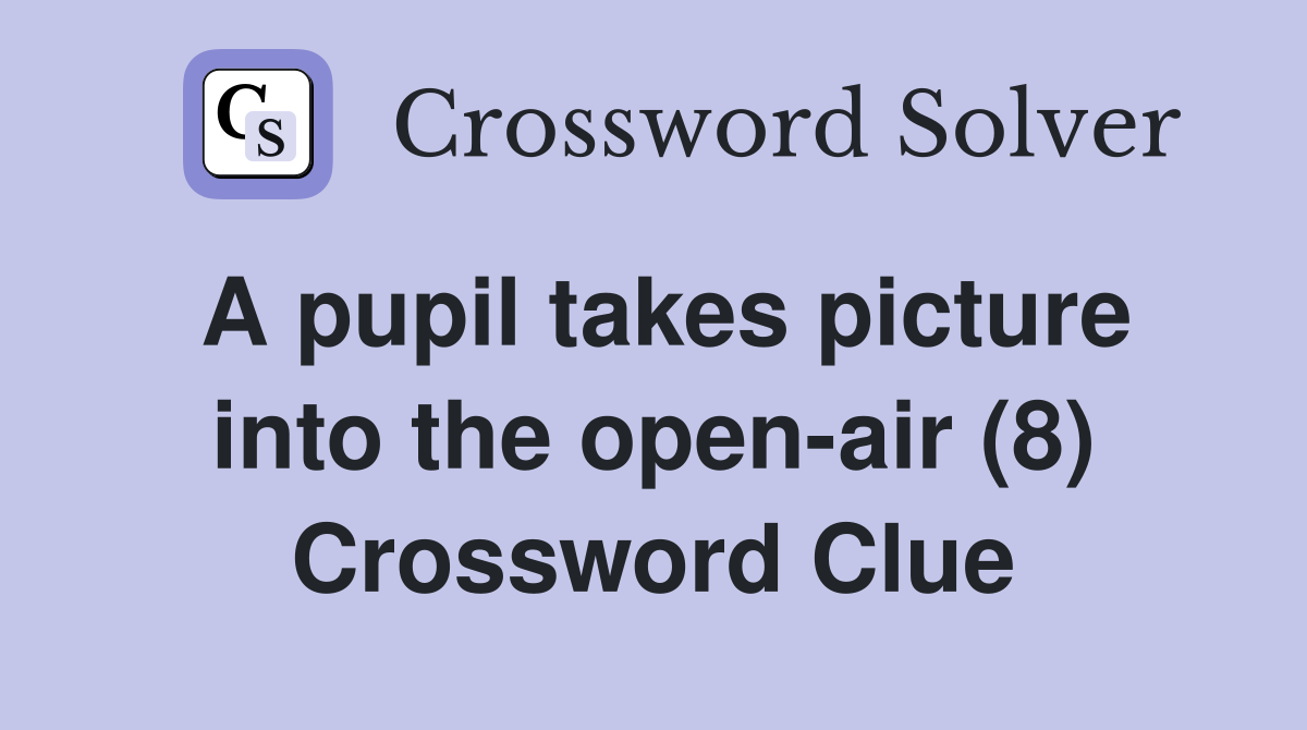 A pupil takes picture into the open-air (8) Crossword Clue