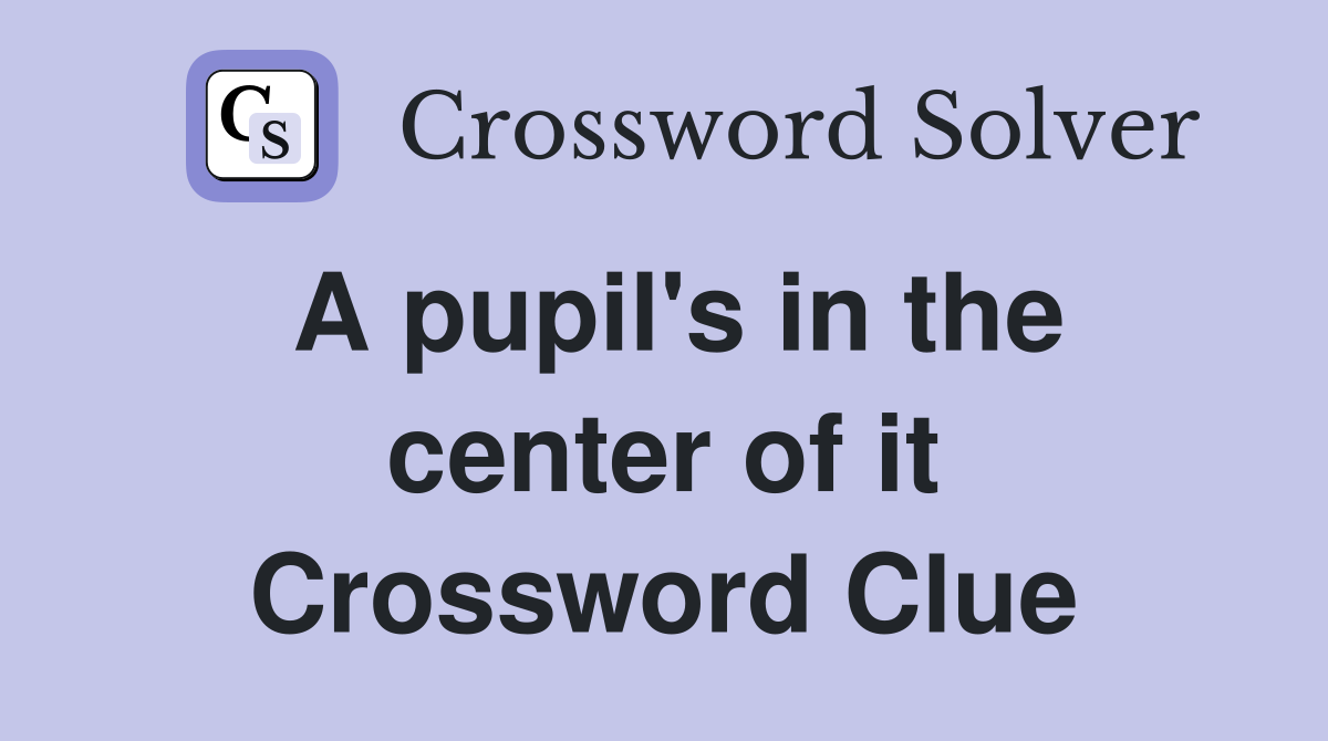 A pupil's in the center of it Crossword Clue