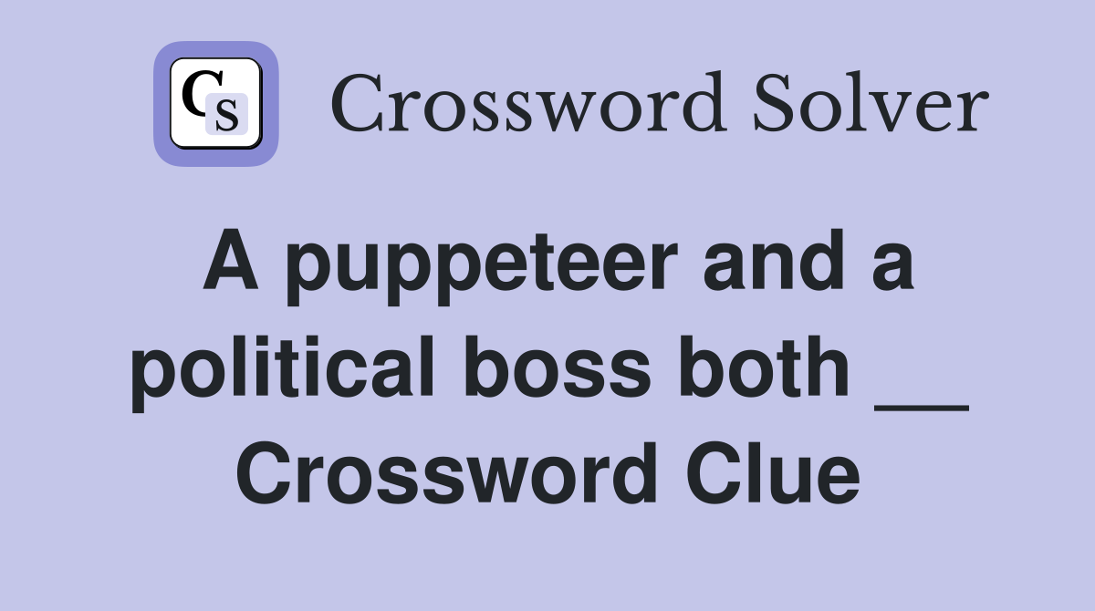 A puppeteer and a political boss both __ Crossword Clue