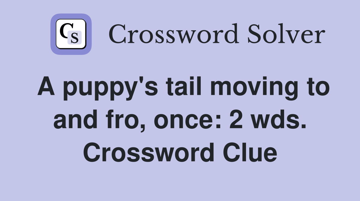 A puppy's tail moving to and fro, once: 2 wds. Crossword Clue