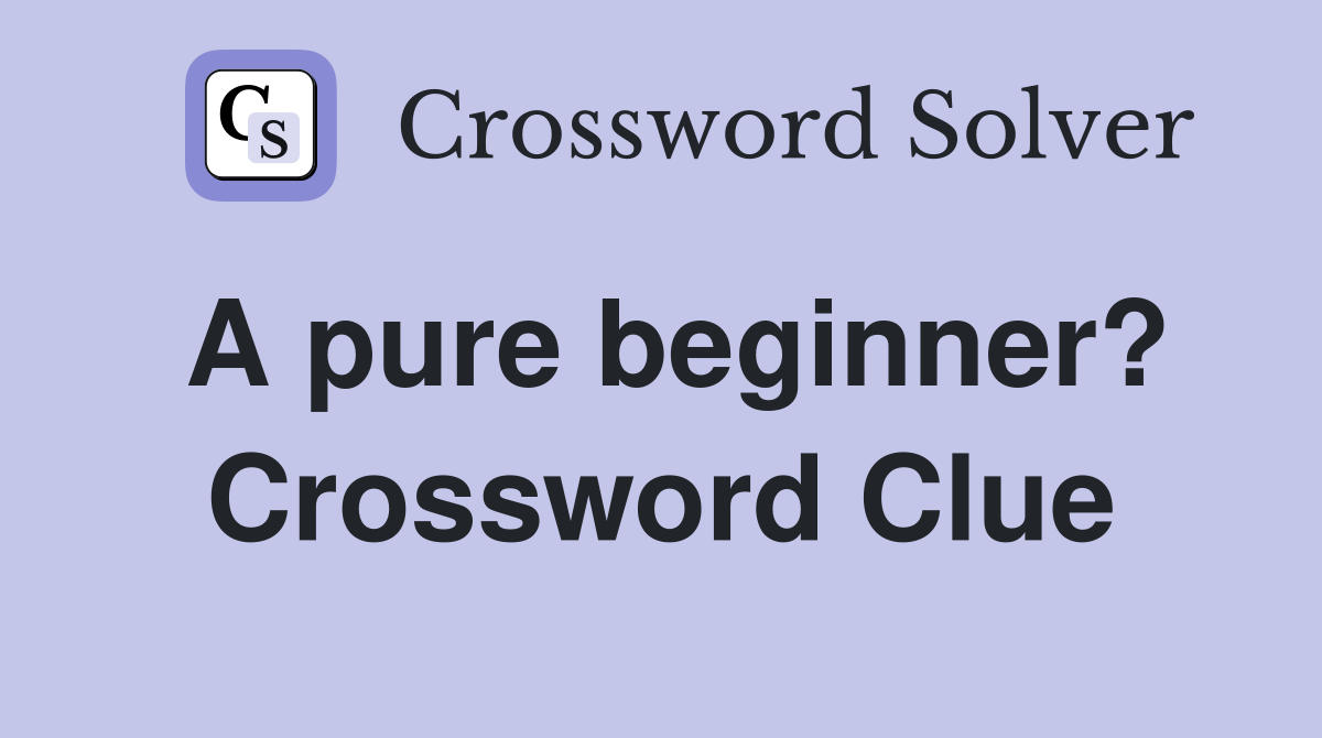 A pure beginner? Crossword Clue