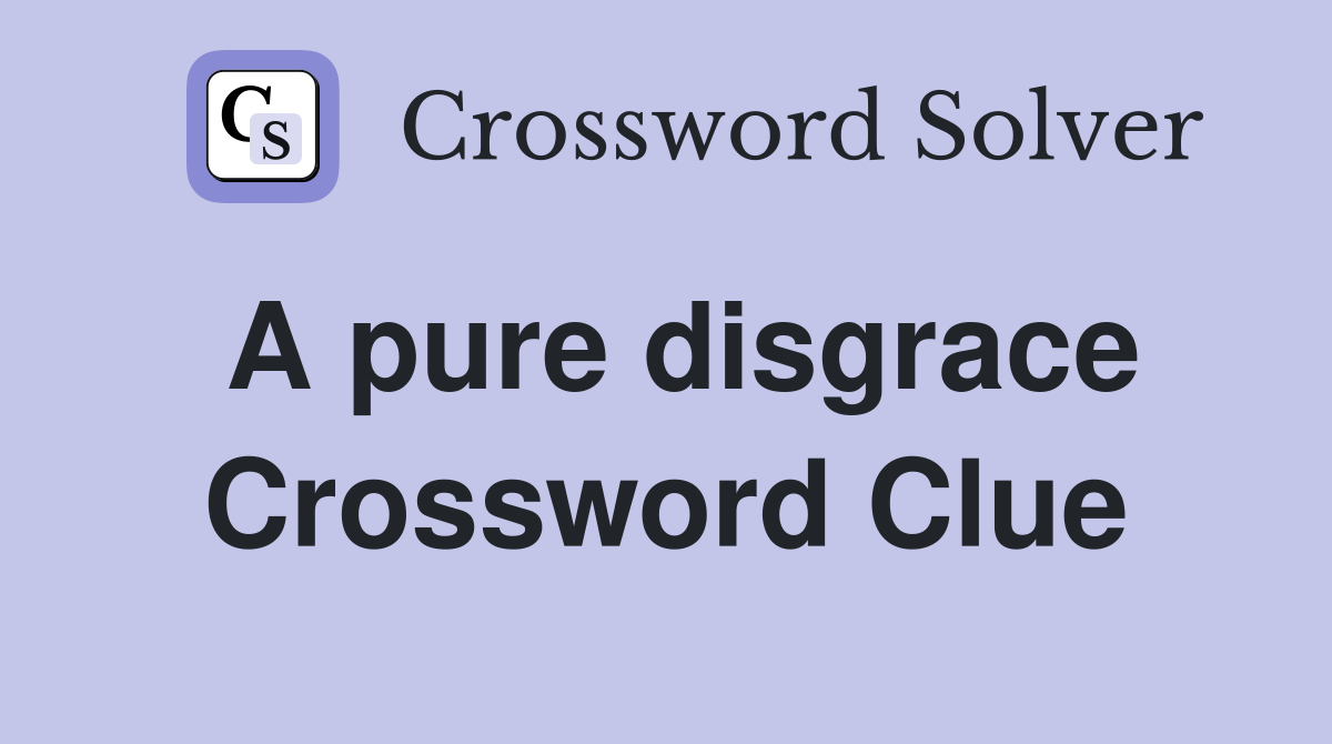 A pure disgrace Crossword Clue