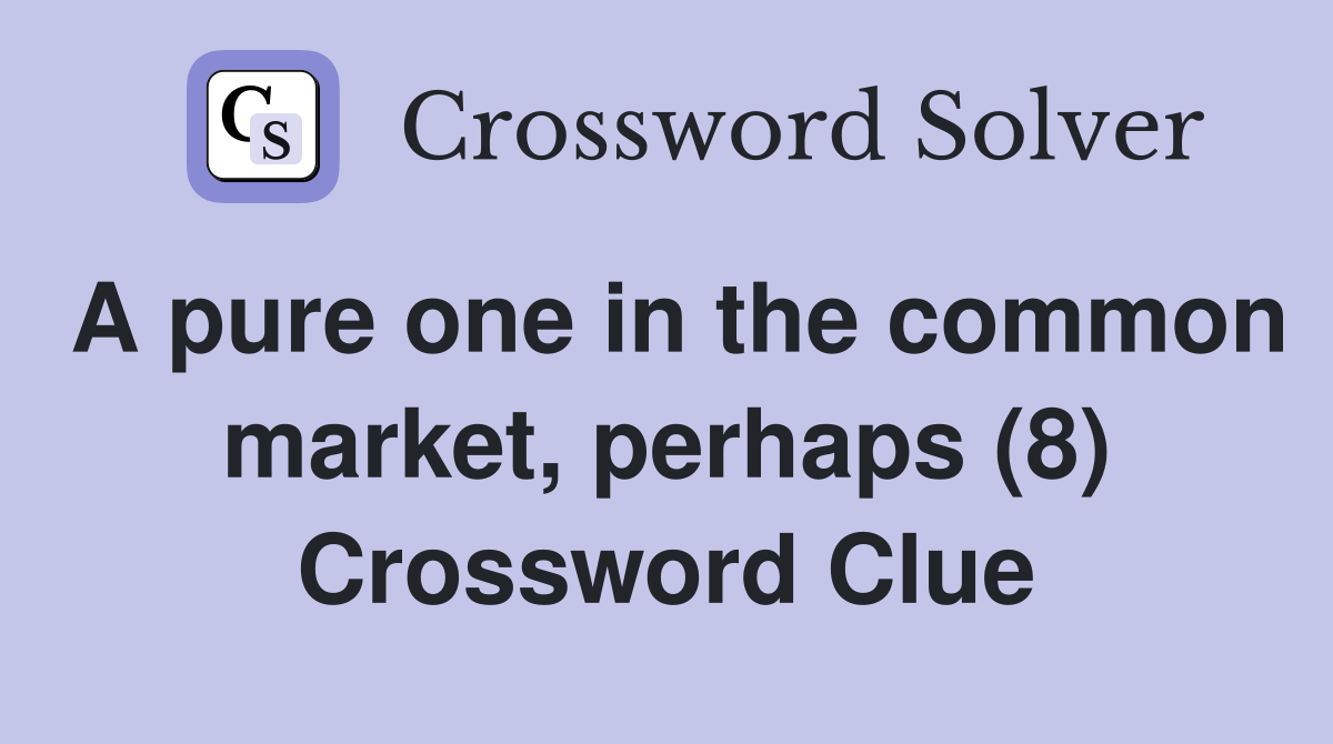 A pure one in the common market, perhaps (8) Crossword Clue