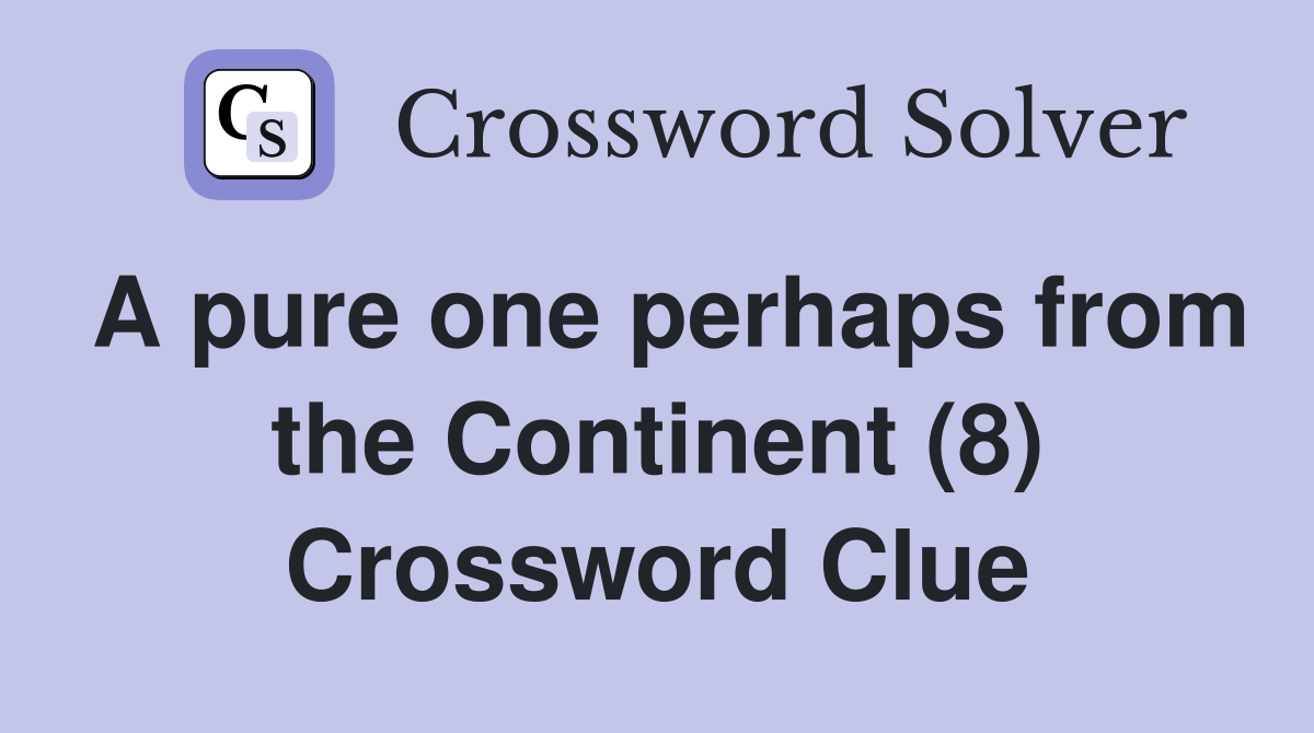 A pure one perhaps from the Continent (8) Crossword Clue