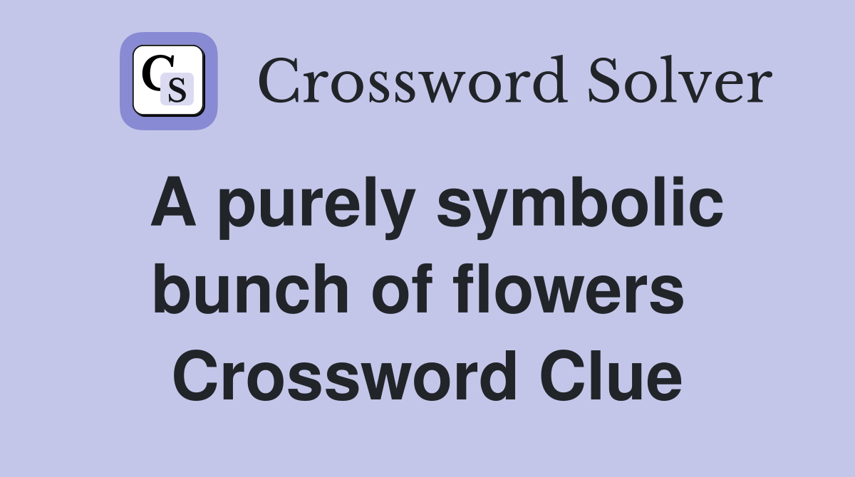A purely symbolic bunch of flowers  Crossword Clue