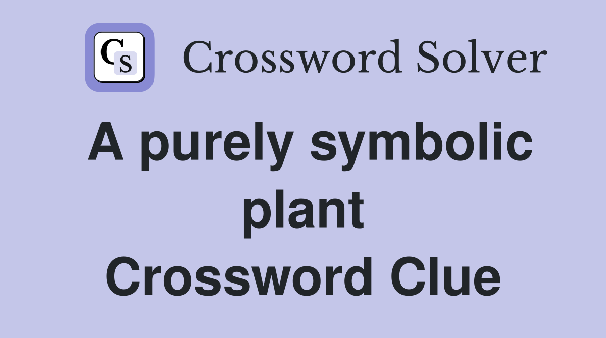 A purely symbolic plant Crossword Clue