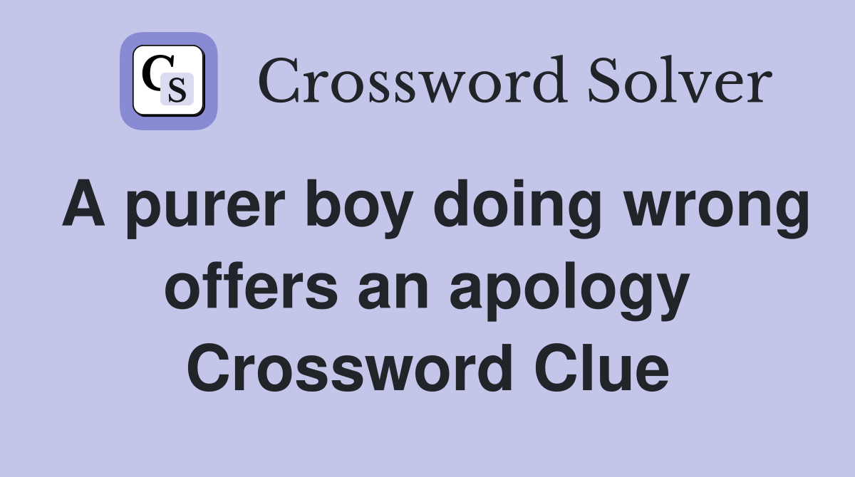 A purer boy doing wrong offers an apology Crossword Clue