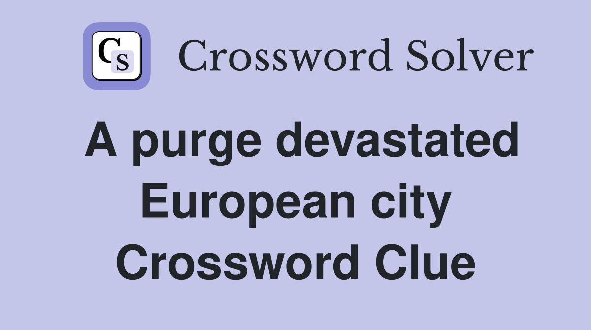 A purge devastated European city Crossword Clue