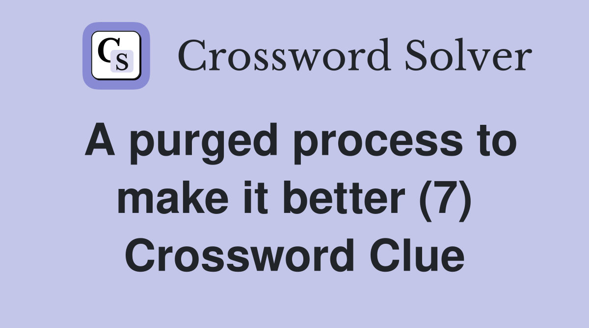 A purged process to make it better (7) Crossword Clue