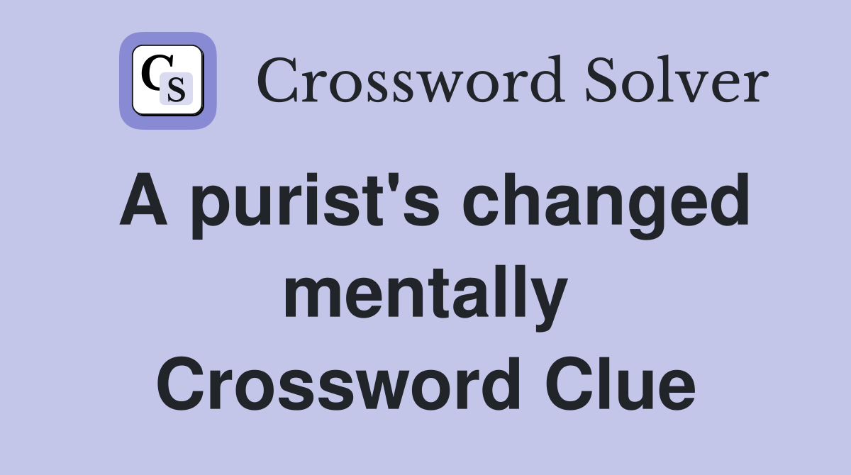 A purist's changed mentally Crossword Clue