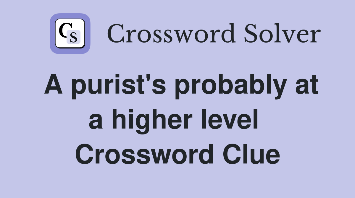 A purist's probably at a higher level  Crossword Clue