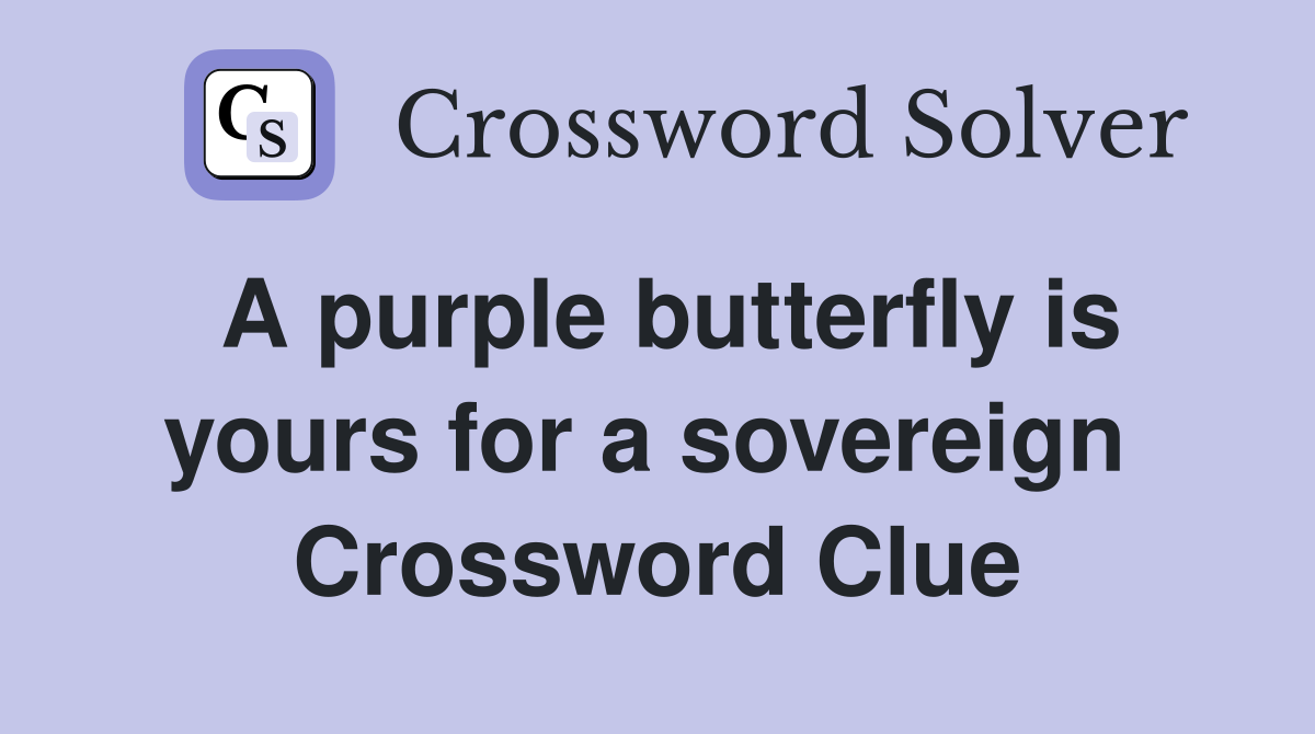 A purple butterfly is yours for a sovereign  Crossword Clue