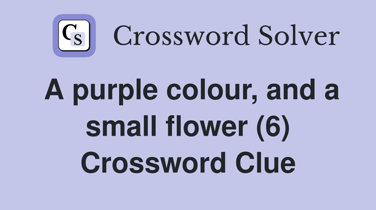 A purple colour, and a small flower (6) Crossword Clue