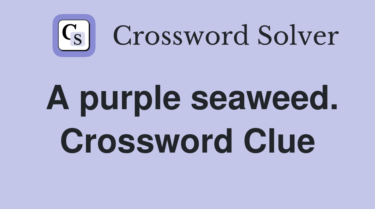 A purple seaweed. Crossword Clue