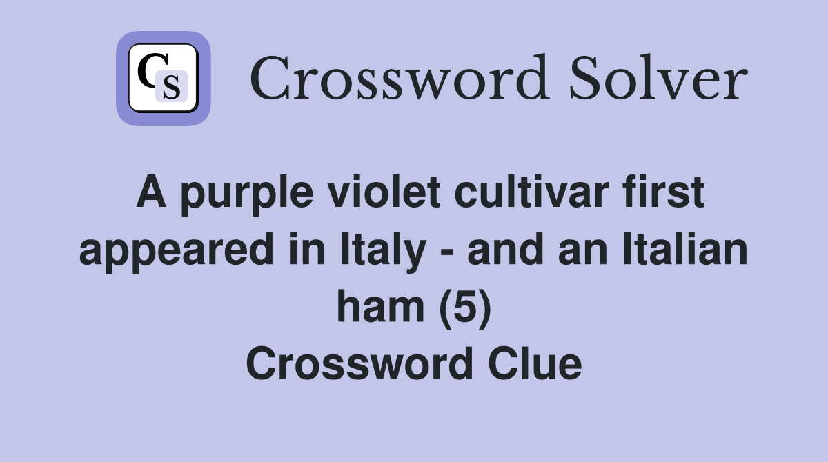 A purple violet cultivar first appeared in Italy - and an Italian ham (5) Crossword Clue