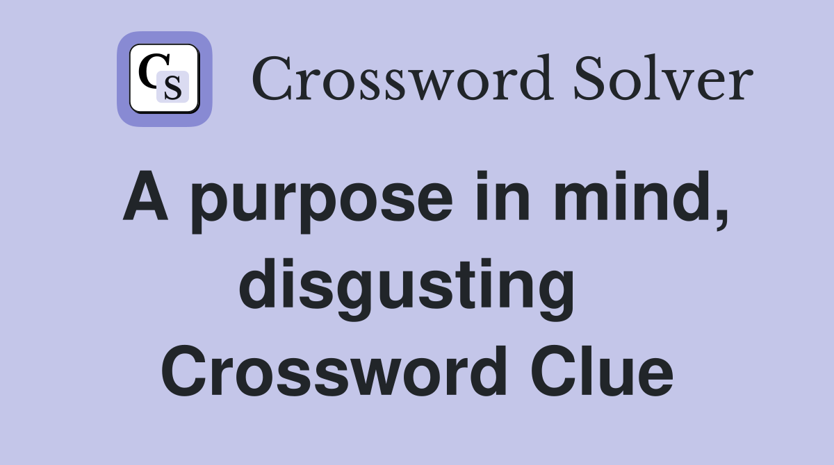 A purpose in mind, disgusting  Crossword Clue