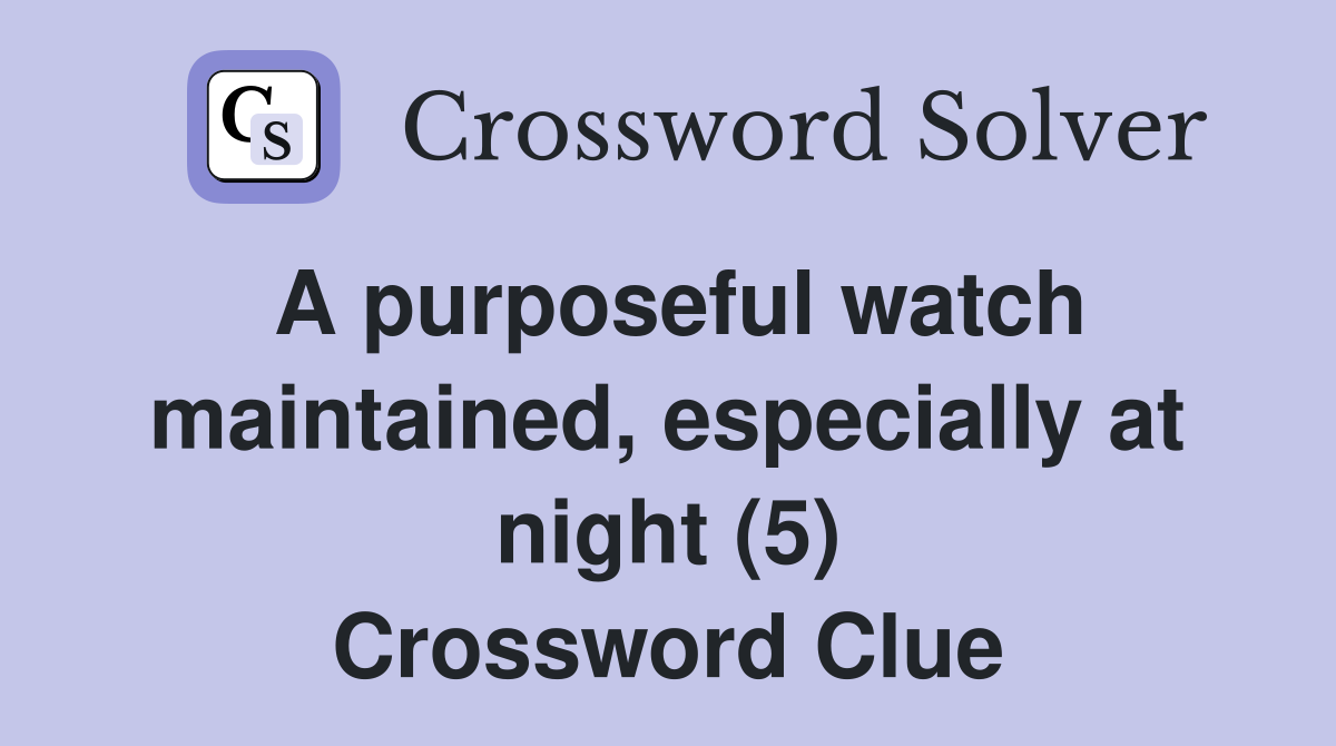A purposeful watch maintained, especially at night (5) Crossword Clue