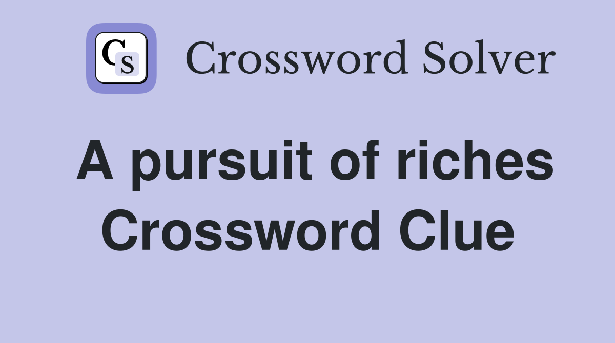 A pursuit of riches Crossword Clue