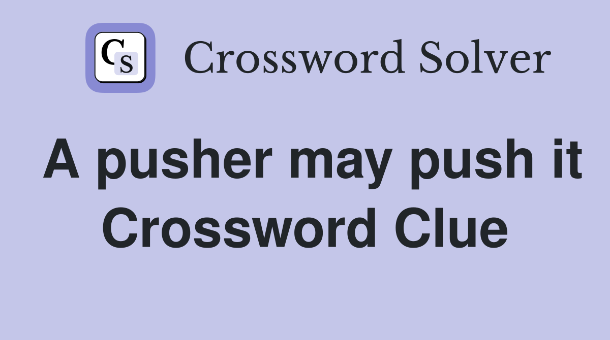 A pusher may push it Crossword Clue