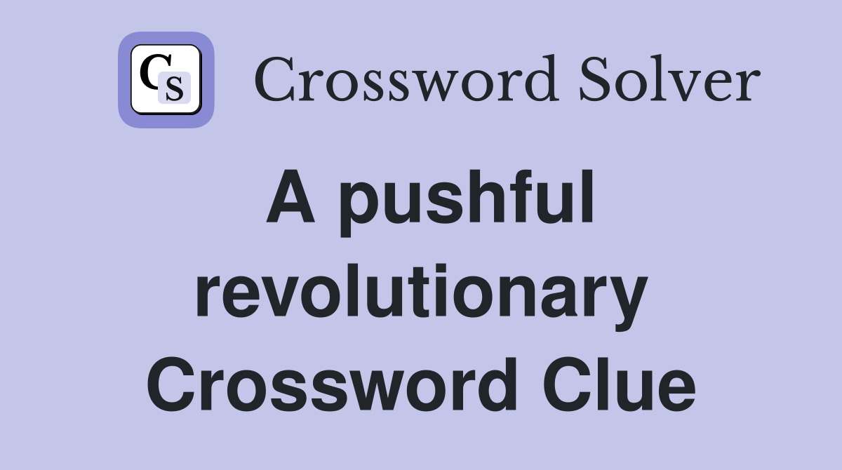 A pushful revolutionary Crossword Clue