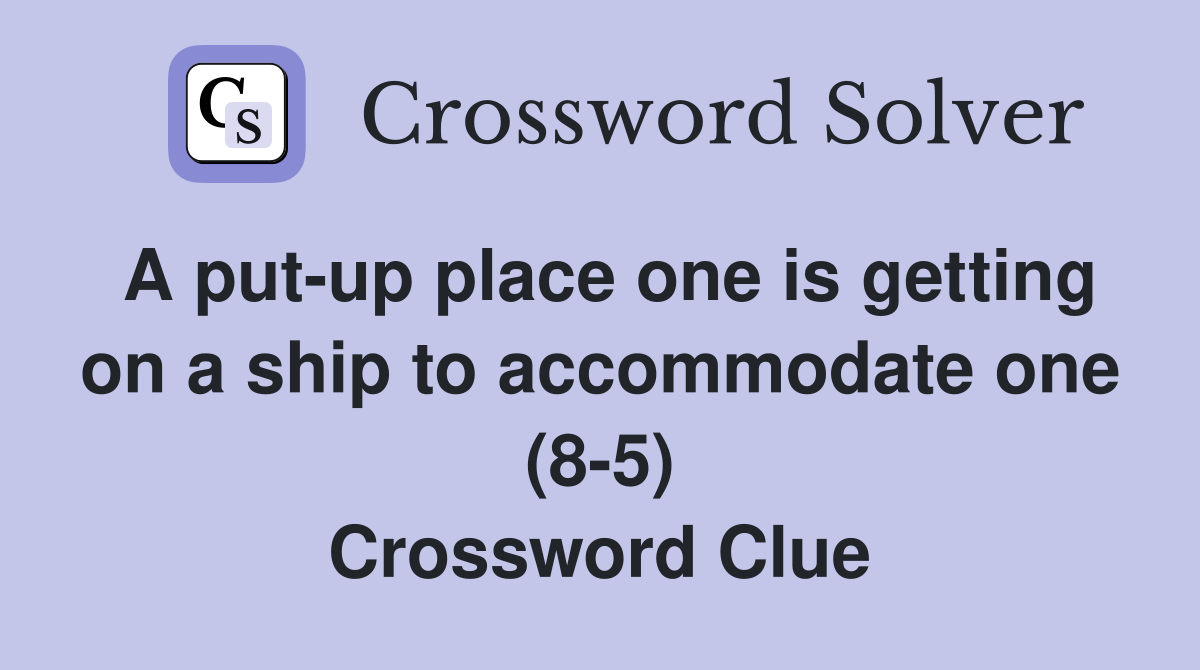 A put-up place one is getting on a ship to accommodate one (8-5) Crossword Clue