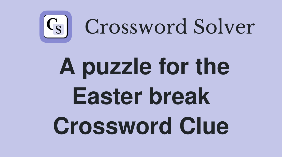 A puzzle for the Easter break Crossword Clue