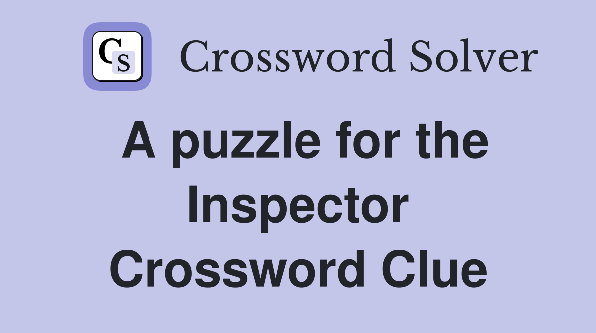 A puzzle for the Inspector Crossword Clue