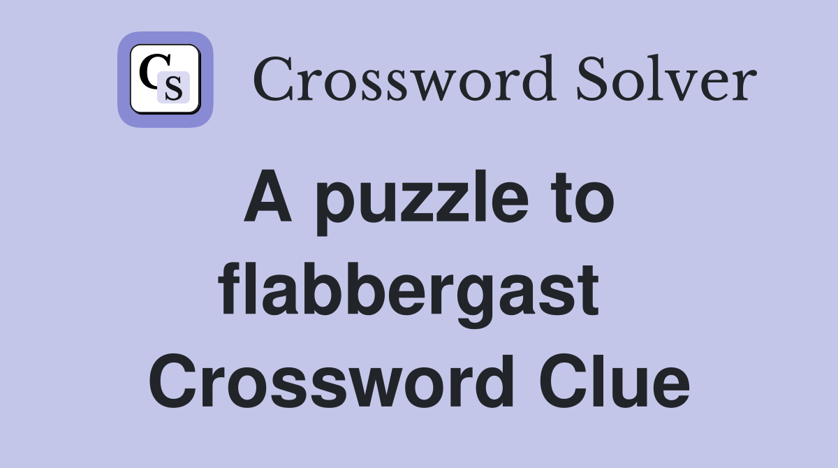 A puzzle to flabbergast  Crossword Clue