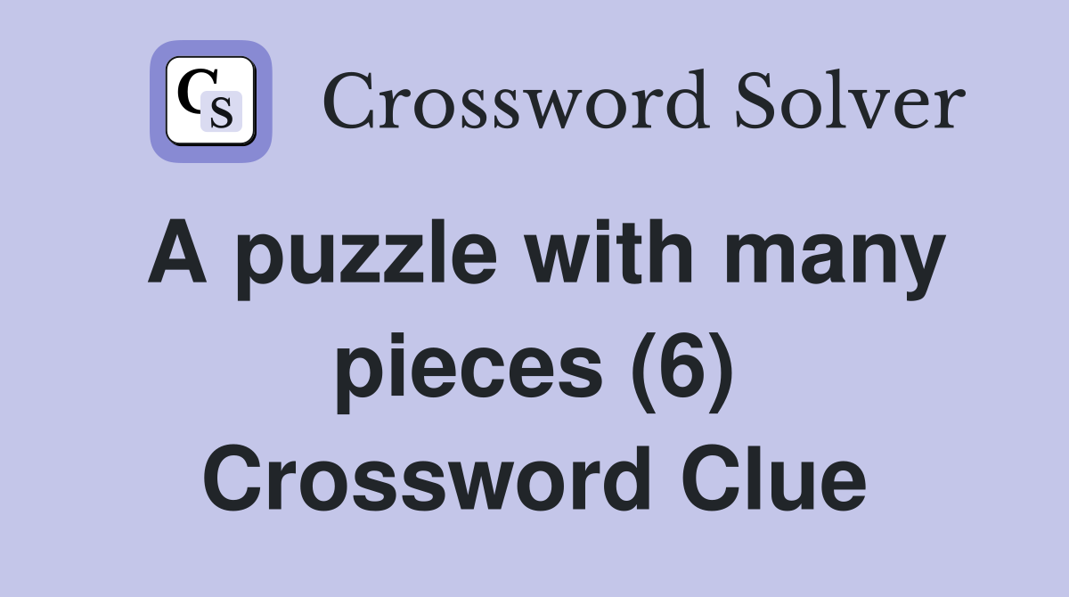A puzzle with many pieces (6) Crossword Clue