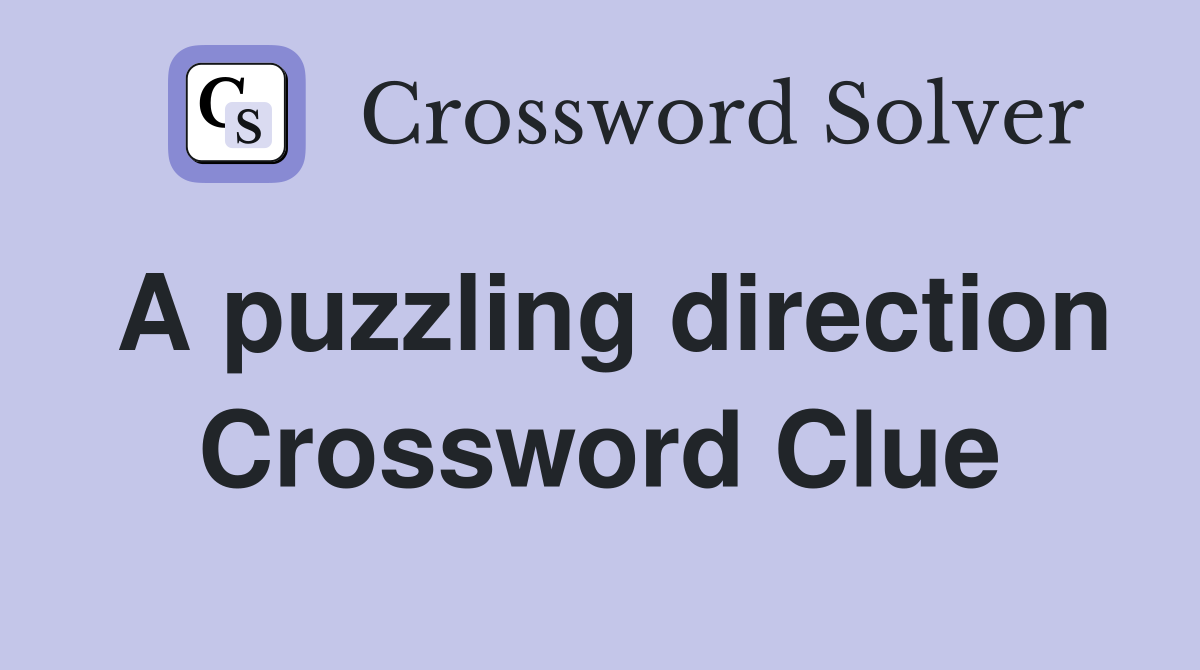 A puzzling direction Crossword Clue