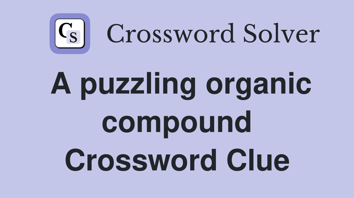 A puzzling organic compound Crossword Clue