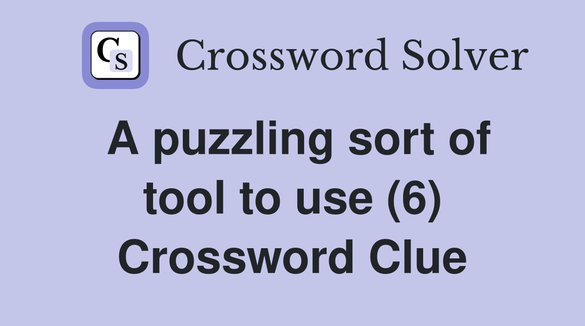 A puzzling sort of tool to use (6) Crossword Clue