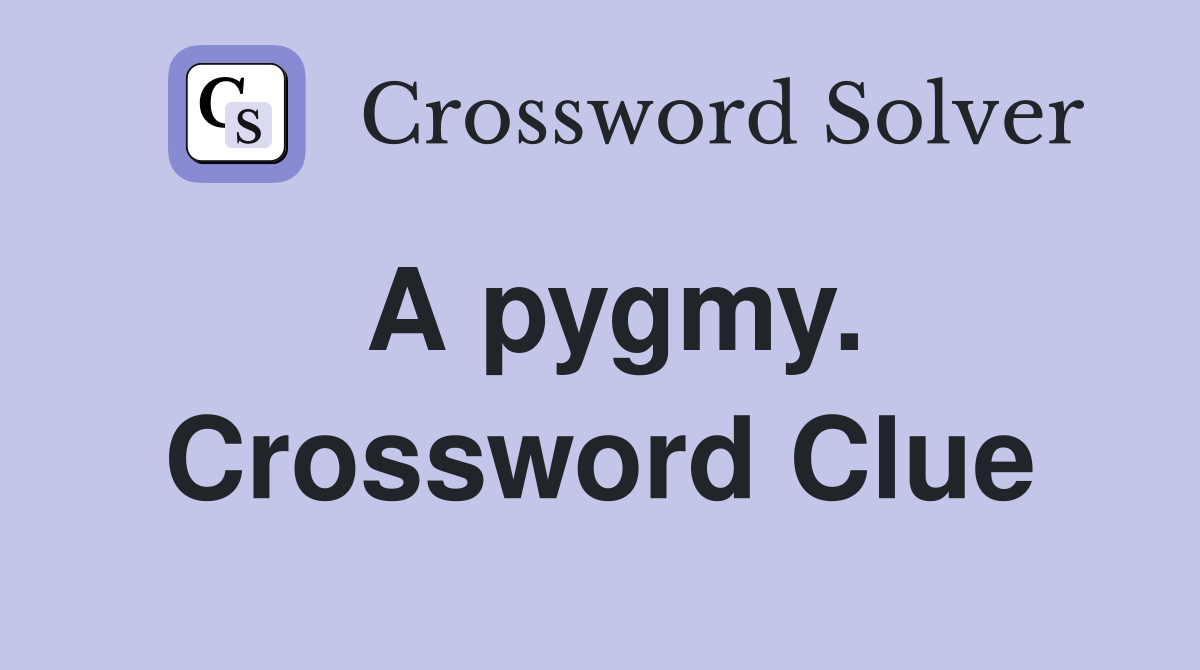 A pygmy. Crossword Clue