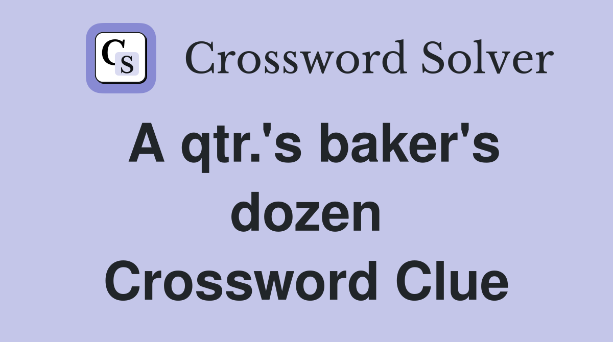 A qtr.'s baker's dozen Crossword Clue