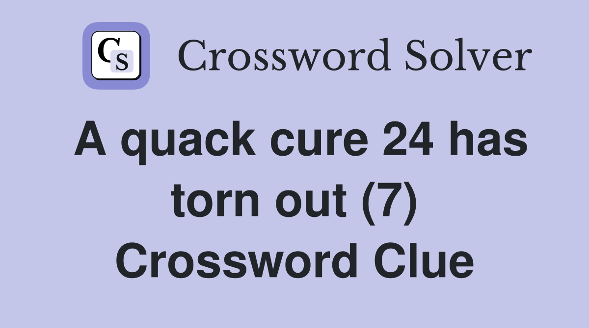 A quack cure 24 has torn out (7) Crossword Clue