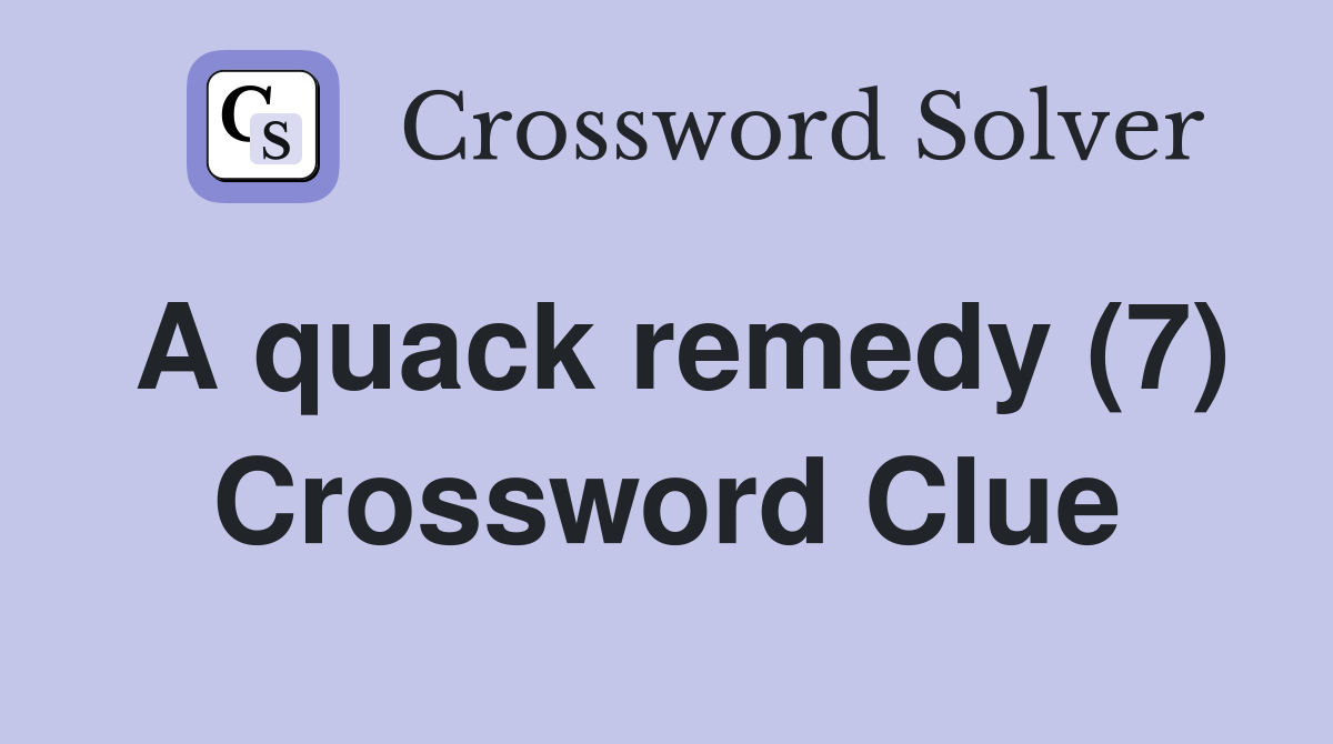 A quack remedy (7) Crossword Clue
