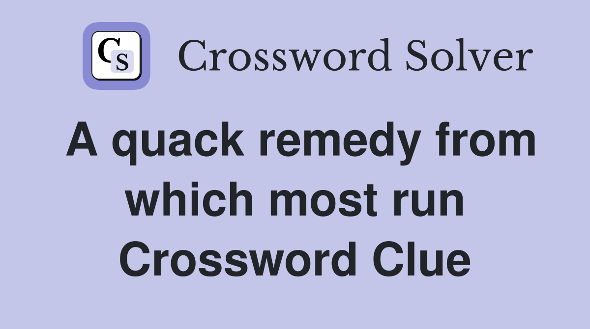 A quack remedy from which most run Crossword Clue