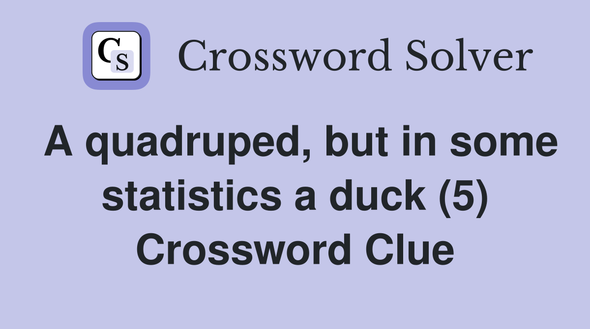 A quadruped, but in some statistics a duck (5) Crossword Clue
