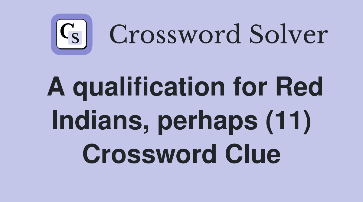 A qualification for Red Indians, perhaps (11) Crossword Clue
