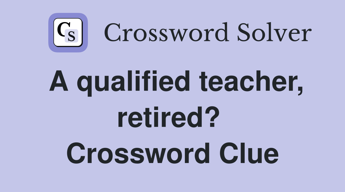 A qualified teacher, retired?  Crossword Clue