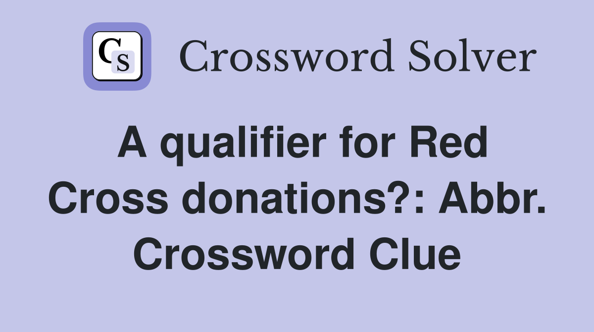 A qualifier for Red Cross donations?: Abbr. Crossword Clue