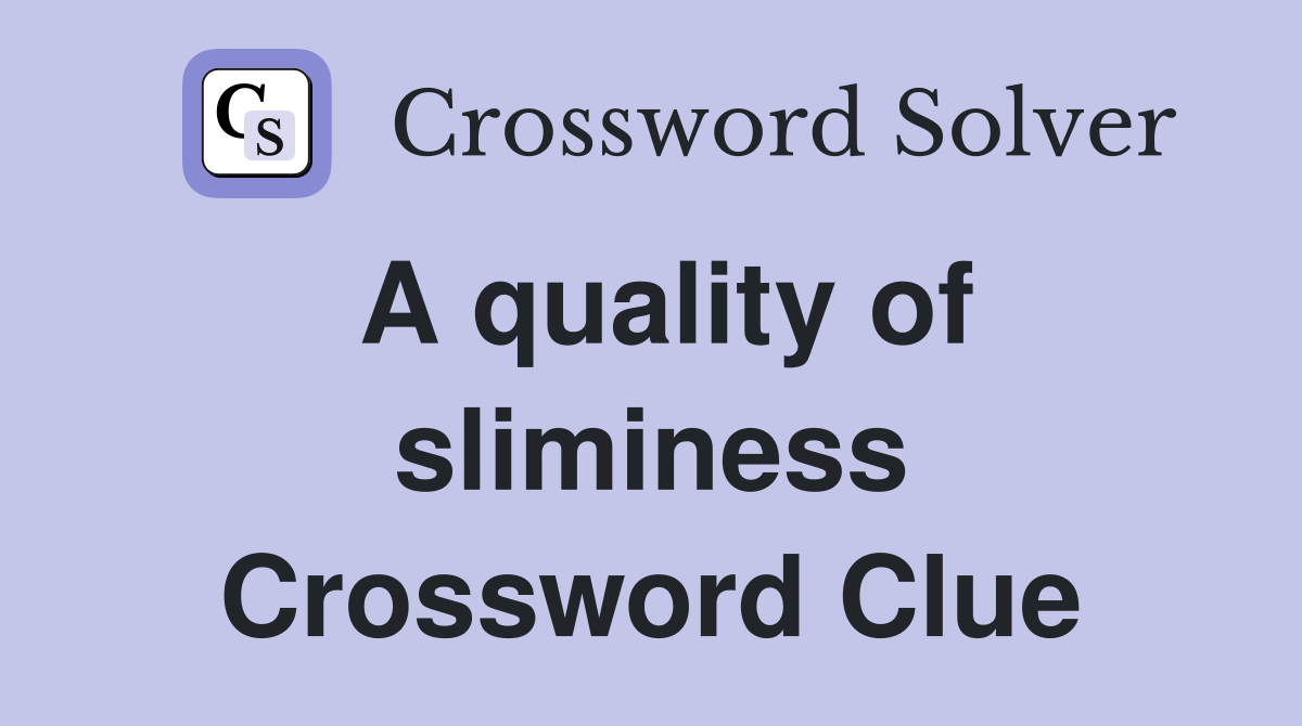 A quality of sliminess Crossword Clue