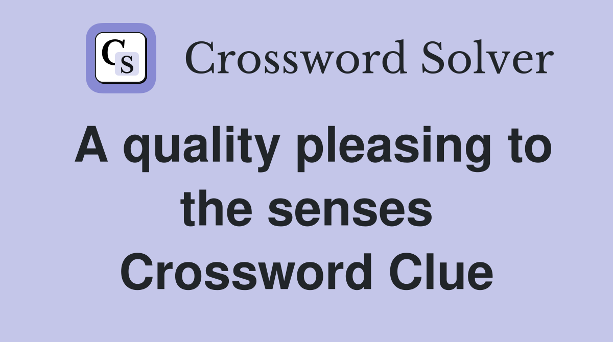 A quality pleasing to the senses Crossword Clue