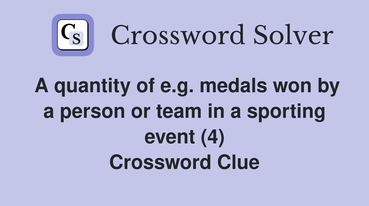 A quantity of e.g. medals won by a person or team in a sporting event (4) Crossword Clue